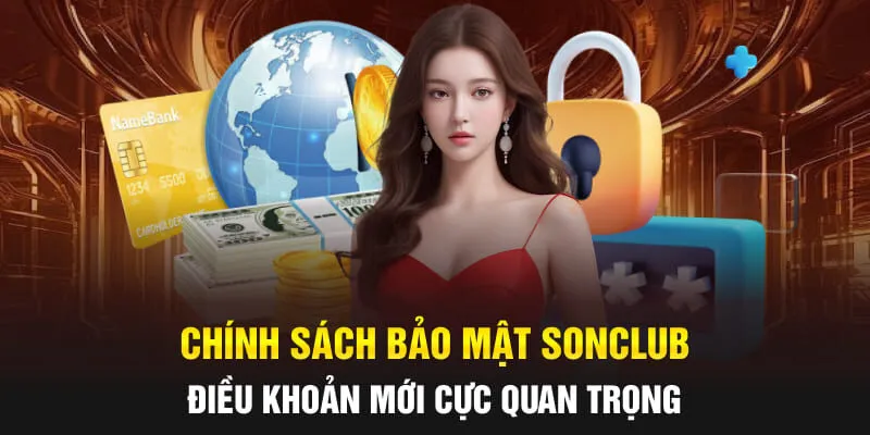 Chính Sách Bảo Mật SONCLUB: Điều Khoản Mới Cực Quan Trọng
