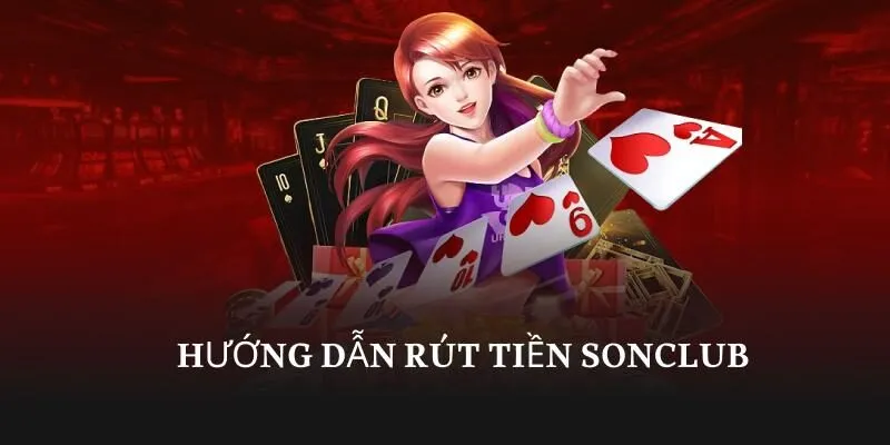 Hướng dẫn rút tiền SonClub – Tận Hưởng Trải nghiệm 2025